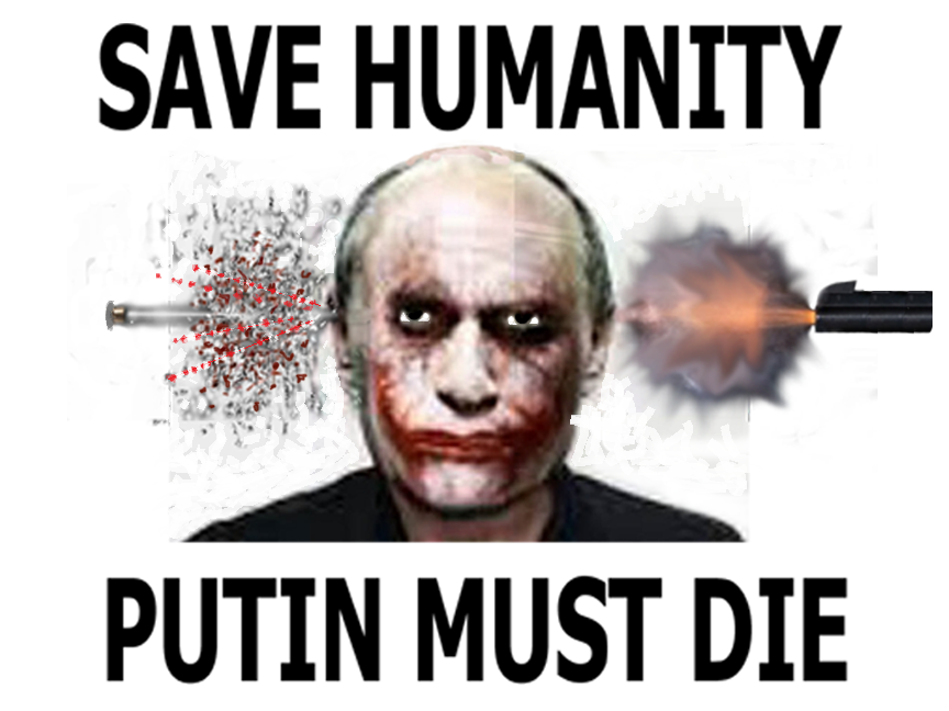 Putin Must Die - To Save Humanity